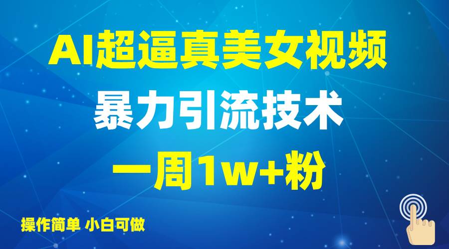 2025AI超逼真美女视频暴力引流，一周1w+粉，操作简单小白可做，躺赚视频收益-云商网创