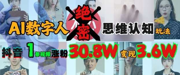 AI数字人绝密思维认知玩法，抖音1条视频涨粉30.8W，变现过W-云商网创