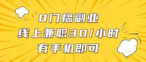 0门槛副业，线上兼职30一小时，有部手机即可【揭秘】-云商网创