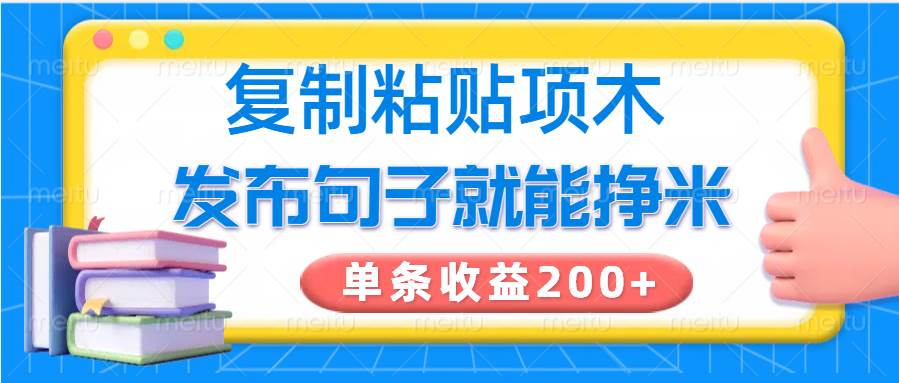 复制粘贴小项目，发布句子就能赚米，单条收益200+-云商网创