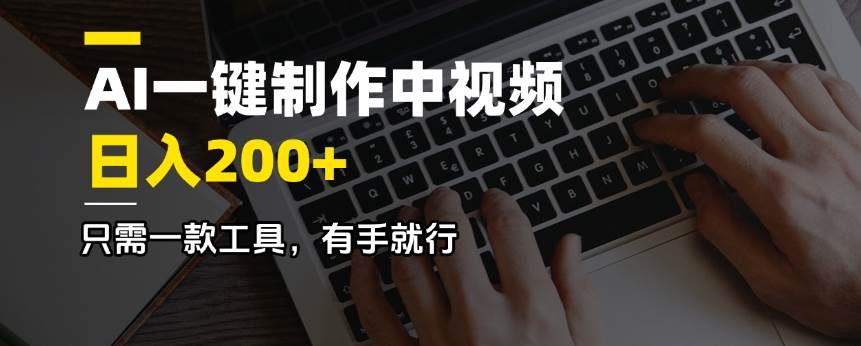 （14472期）AI一键制作中视频，日入200＋，只需一款工具，有手就行-云商网创