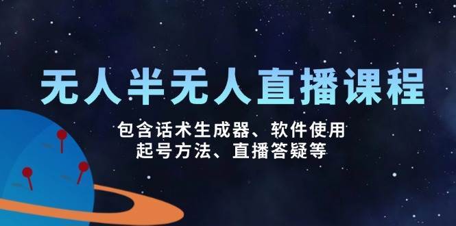 无人&半无人直播课，包含话术生成器、软件使用、起号方法、直播答疑等-云商网创