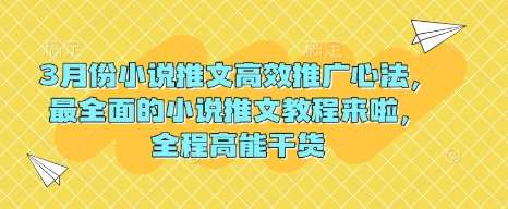3月份小说推文高效推广心法，最全面的小说推文教程来啦，全程高能干货-云商网创