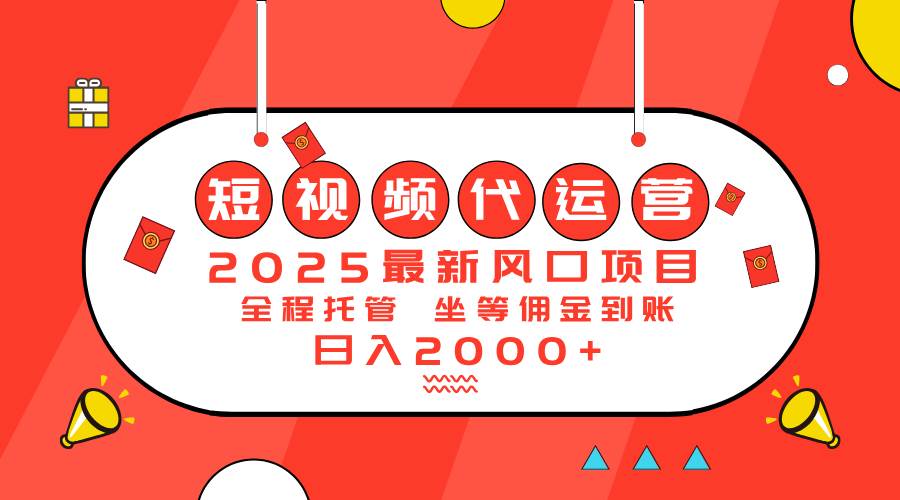 （14377期）2025最新风口项目：短视频代运营日入2000＋-云商网创