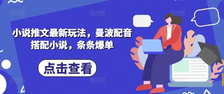 小说推文最新玩法，曼波配音搭配小说，条条爆单-云商网创