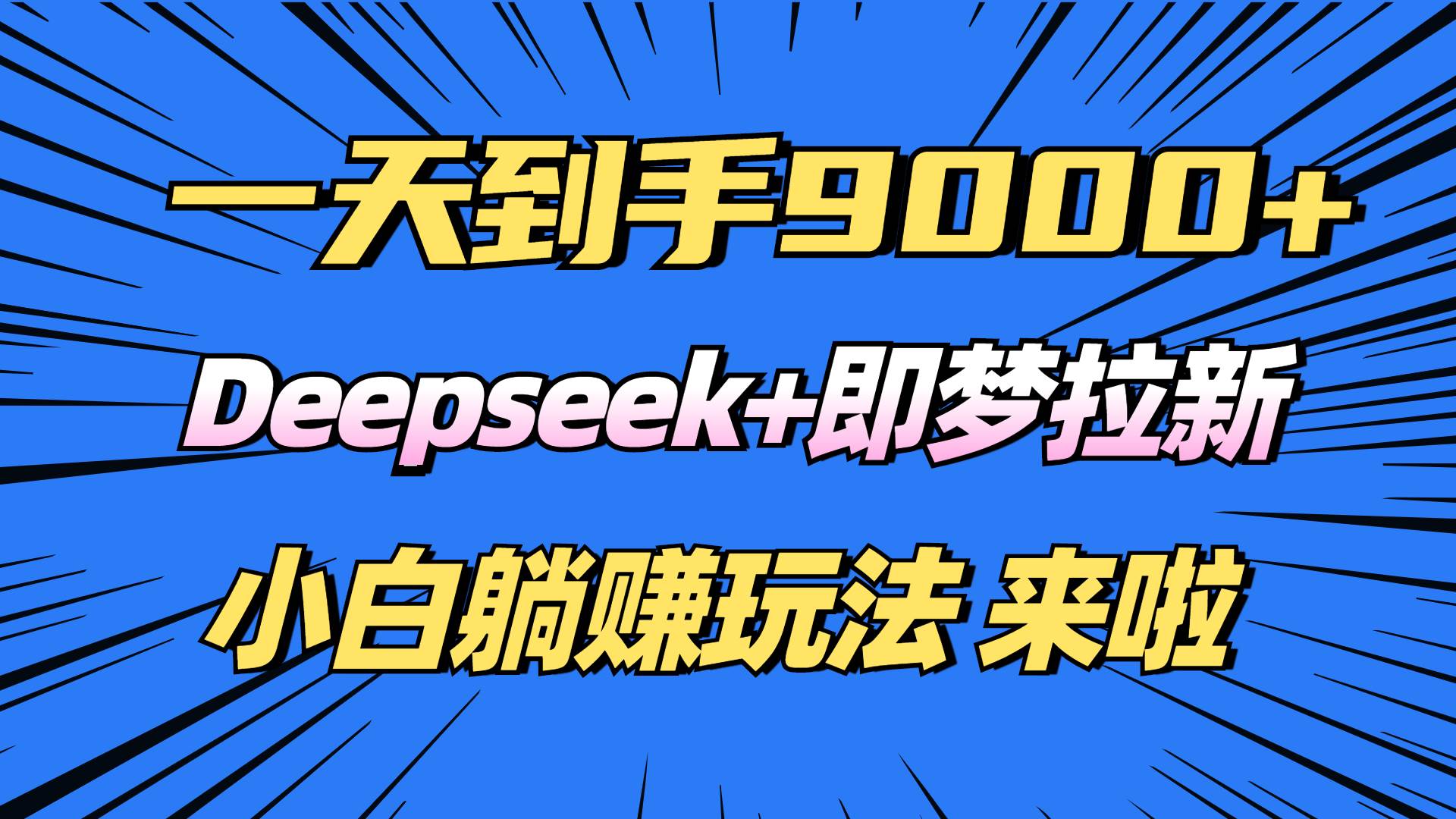 （14371期）日入9000+！Deepseek+即梦拉新，新手躺赚攻略来啦！-云商网创