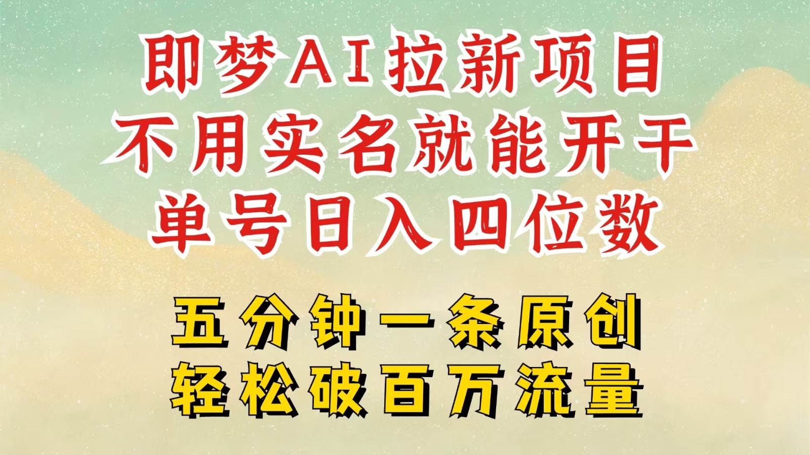 2025抖音新项目，即梦AI拉新，不用实名就能做，几分钟一条原创作品，全职日入四五位数-云商网创