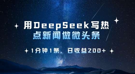 用DeepSeek写热点微头条，1分钟1条，日收益2张-云商网创