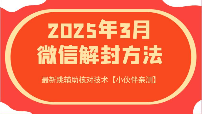 2025年3月微信解封方法 最新跳辅助核对技术【小伙伴亲测】-云商网创