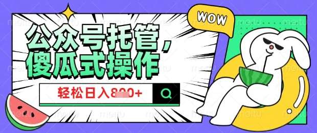 2025微信公众号托管计划，小白宝妈轻松日入8张【揭秘】-云商网创