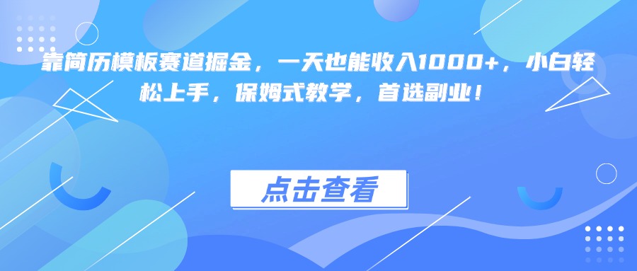 靠简历模板赛道掘金，一天也能收入1000+，小白轻松上手，保姆式教学，首选副业！-云商网创