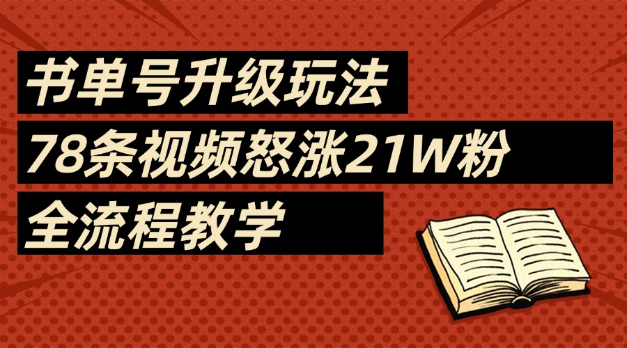 2025书单号最新玩法，78条视频怒涨21w粉，无保留教学附模板-云商网创