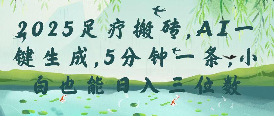 2025足疗搬砖，Ai一键生成，5分钟一条，小白也能日入三位数-云商网创