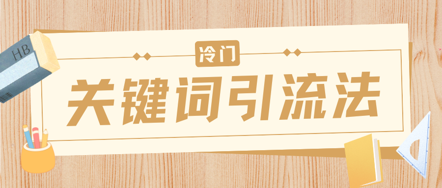 冷门关键词引流法，日引流50创业粉，附保姆级实操教程-云商网创