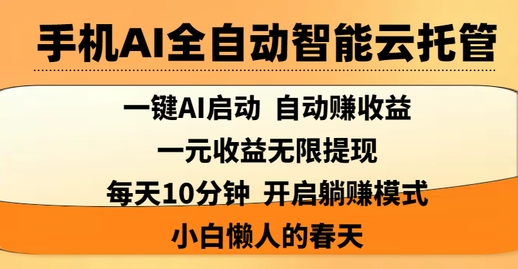 手机AI全自动智能云托管,一键AI启动，AI自动赚收益，支持一元收益无限体现，每天10分钟，开启躺赚模式，小白懒人的春天-云商网创