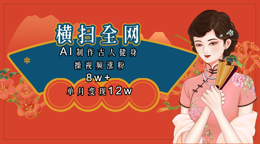 全网都在疯传的古人健身操视频 单月变现12w+-云商网创