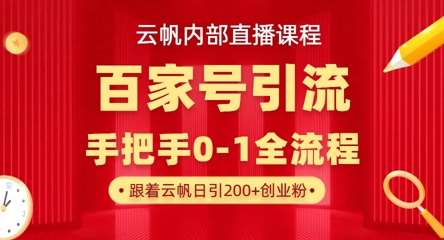 【云帆内部直播课】百家号高效引流 ，单号单日引300+精准创业粉，一分钟一条原创素材，引爆你的私域流量-云商网创