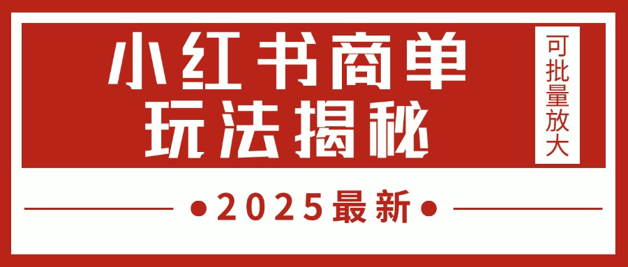 2025最新，小红书商单玩法揭秘，每天5分钟，单个账号日入300+，可批量放大-云商网创