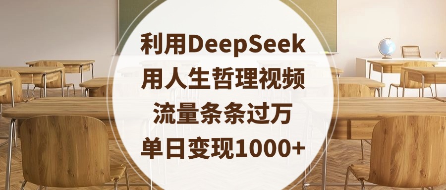 利用DeepSeek用人生哲理视频，流量条条过万，单日变现1000+-云商网创