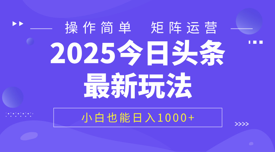 2025今日头条最新玩法，0粉可做，复制粘贴，小白也能日入1000+-云商网创
