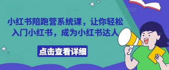 小红书陪跑营系统课，让你轻松入门小红书，成为小红书达人-云商网创