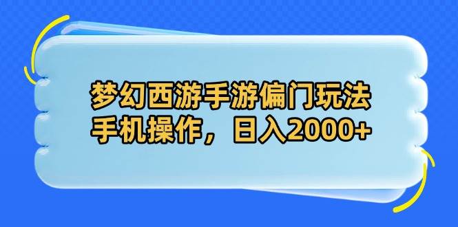 （14479期）梦幻西游手游偏门玩法，手机操作，日入2000+-云商网创
