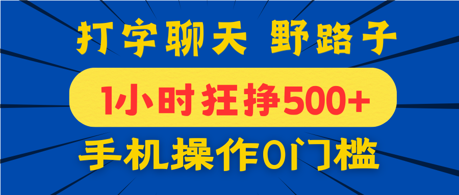 打字聊天野路子！1小时狂挣500+，手机操作0门槛，宝妈学生都能做！-云商网创