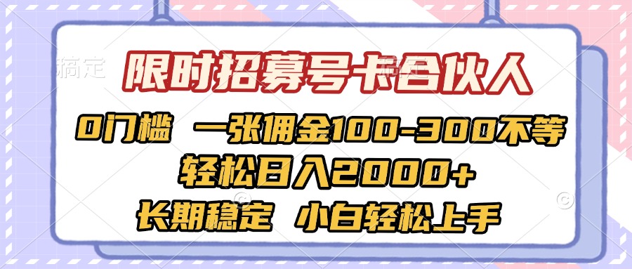 限时招募号卡合伙人 0门槛 一张佣金100-300不等 轻松日入2000+ 长期稳定 小白轻松上手-云商网创