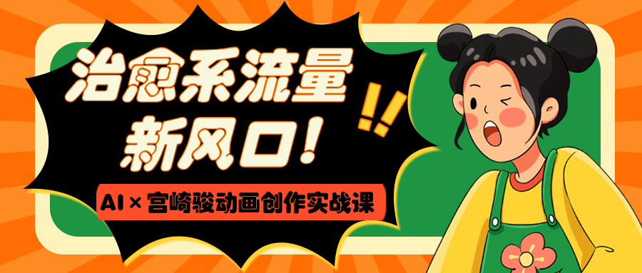 治愈系流量新风口！AI×宫崎骏动画创作实战课-云商网创