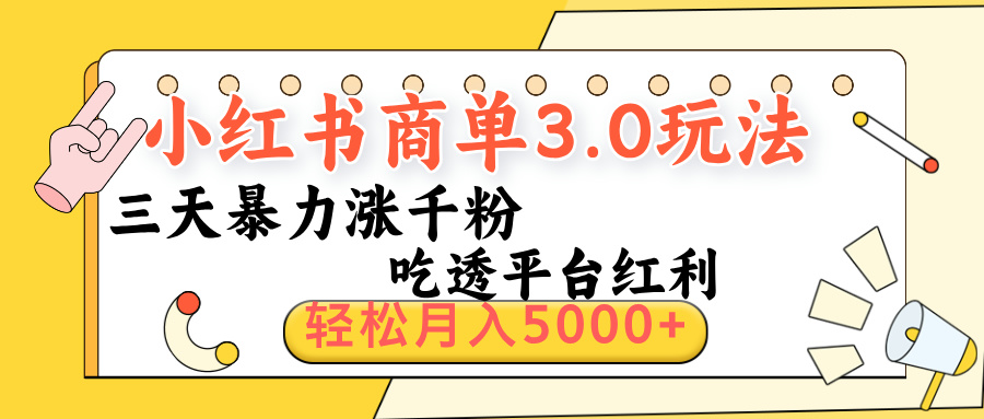 小红书商单3.0最新玩法，三天暴力涨千粉，吃透平台红利，轻松月入5000+-云商网创