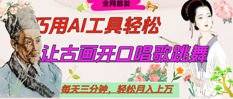 世界名人名言，让古画开口说话唱歌跳舞，流量爆炸，用AI工具每天10分钟，轻松月入过万-云商网创