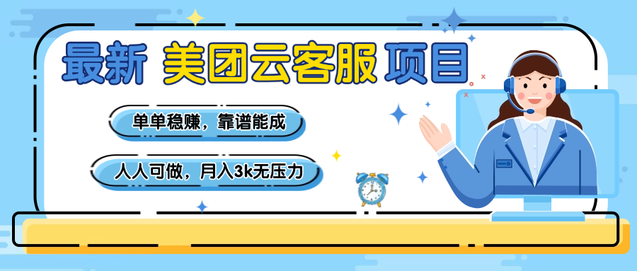 【美团】最新美团云客服项目，单单稳赚，靠谱能成，新手小白人人可做，月入3k无压力-云商网创