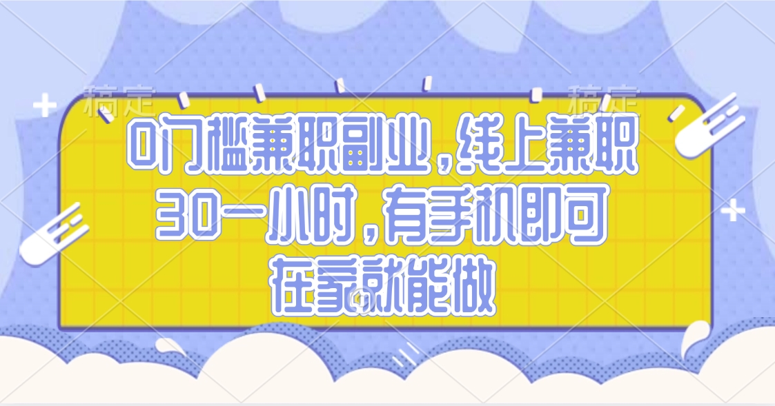0门槛兼职副业，线上兼职30一小时，有手机即可，在家就能做-云商网创