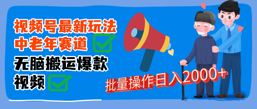 视频号中老年赛道无脑搬运日入2000➕-云商网创