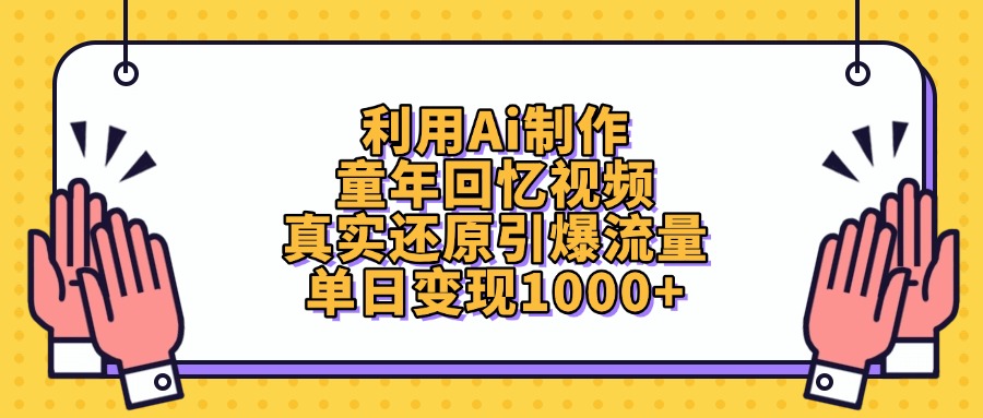 利用Ai制作童年回忆视频，真实还原引爆流量，单日变现1000+-云商网创