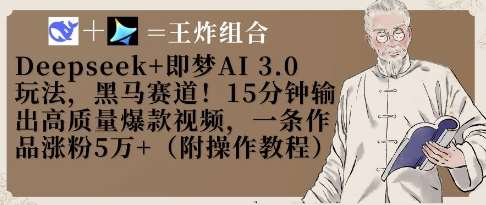 Deepseek+即梦AI3.0玩法，黑马赛道！15分钟输出高质量爆款视频，一条作品涨粉5W+-云商网创
