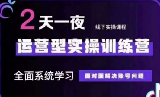 抖音直播运营(第48期+第50期线下课)运营型实操训练营，全面系统学习面对面解决账号问题-云商网创
