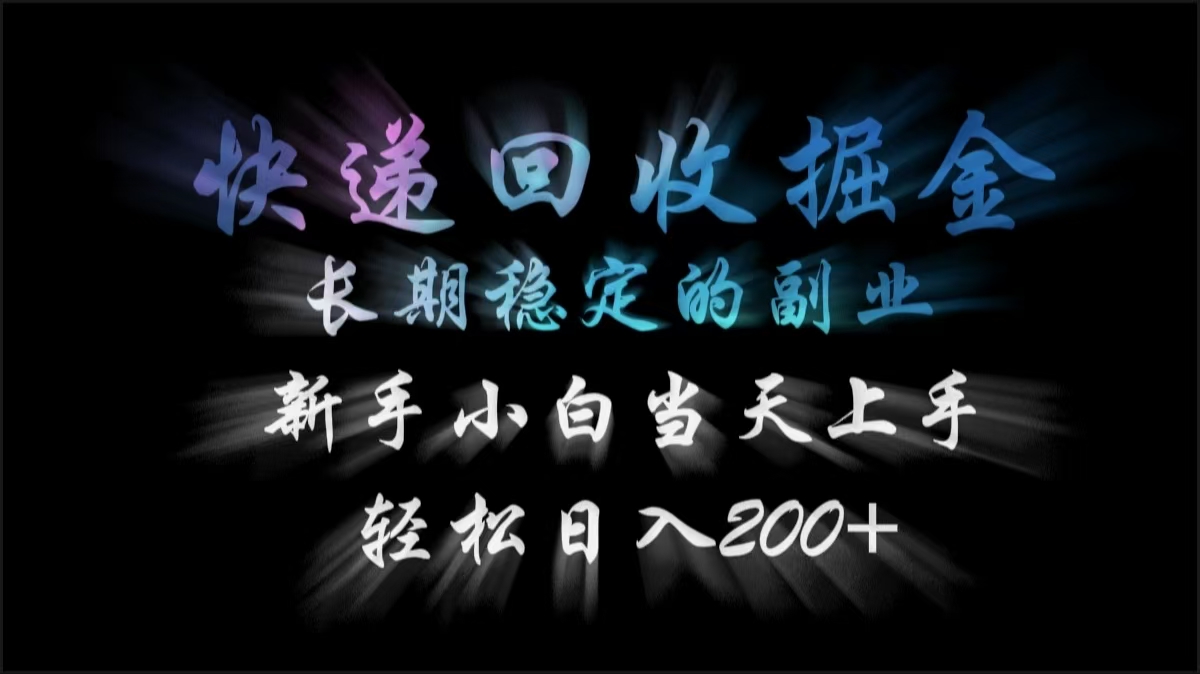 快递回收掘金，长期稳定的副业，轻松日入200+，新手小白当天上手-云商网创