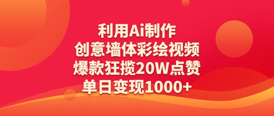 利用Ai制作创意墙体彩绘视频，爆款狂揽20W点赞，单日变现1000+-云商网创