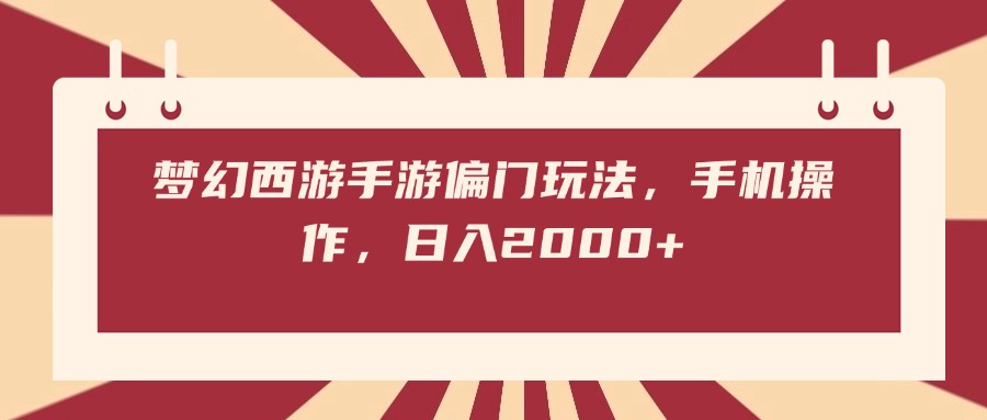 梦幻西游手游偏门玩法，手机操作，日入2000+-云商网创