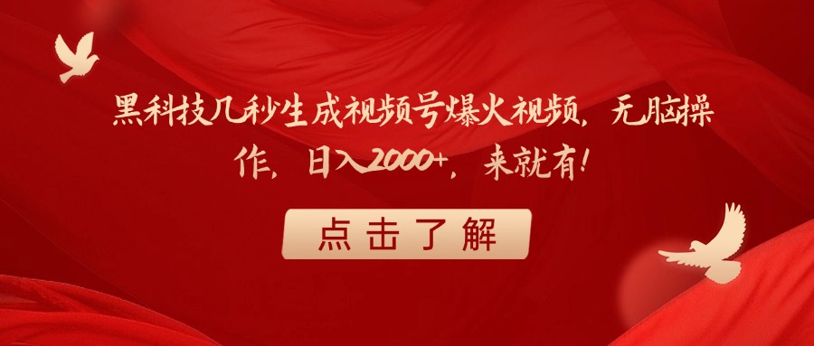 黑科技几秒生成视频号爆火视频，无脑操作，日入2000+，来就有！-云商网创