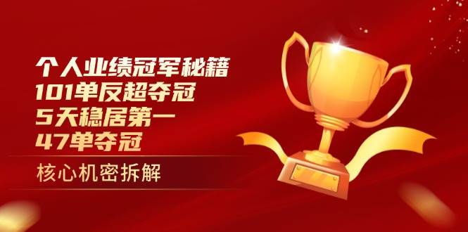 （14448期）个人业绩冠军秘籍：101单反超夺冠，5天稳居第一，47单夺冠-云商网创