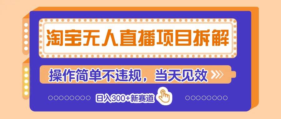 淘宝无人直播项目拆解，操作简单不违规，当天见效 日入300+新赛道-云商网创