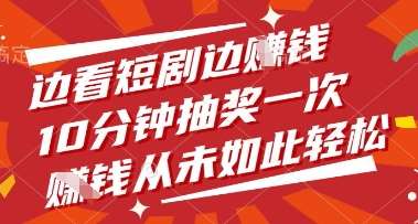 边看短剧边挣钱，10分钟抽奖一次，挣钱从未如此轻松【揭秘】-云商网创