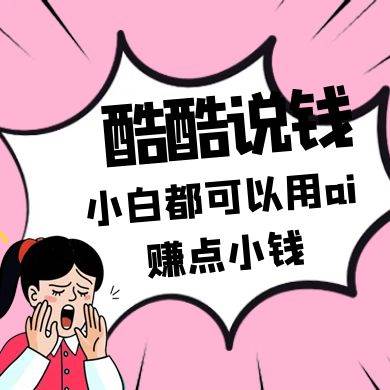 酷酷说钱付费文250409：零投入小白都可以用ai赚点小钱！-云商网创
