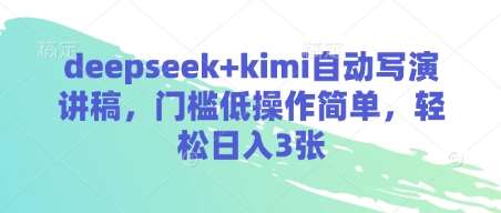 deepseek+kimi自动写演讲稿，门槛低操作简单，轻松日入3张-云商网创