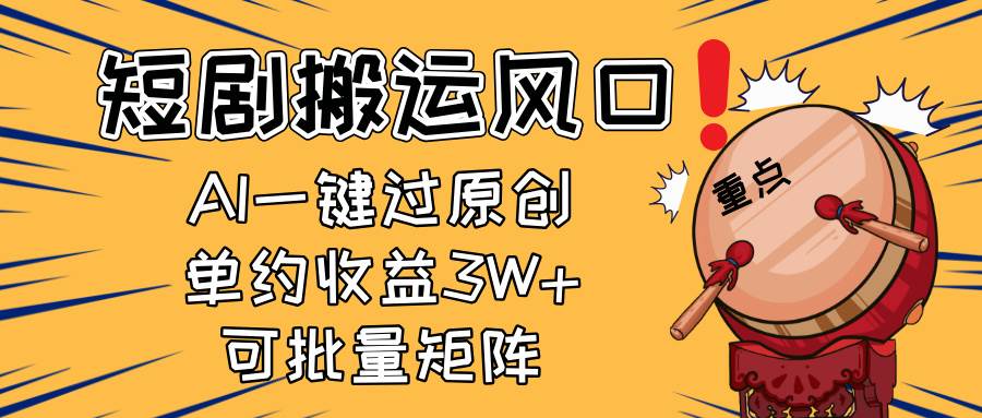 （14282期）2025短剧搬运风口！复制粘贴AI一键过原创，单月收益3W+，新手可矩阵放…-云商网创