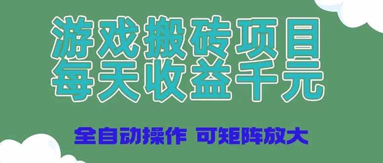 （14513期）游戏搬砖项目，每天收益千元，全自动操作可矩阵放大-云商网创