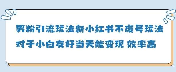 男粉引流玩法(新)，玩法友好做的好当天就能变现-云商网创