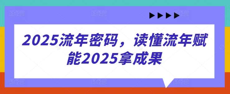 2025流年密码，读懂流年赋能2025拿成果-云商网创